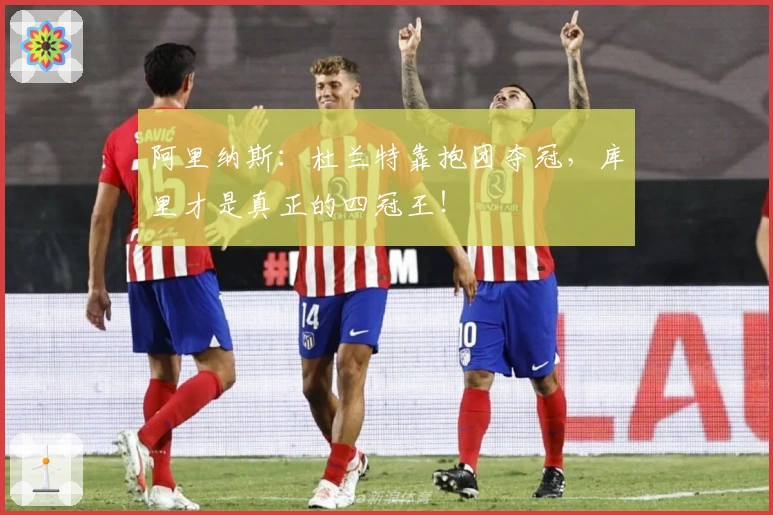 阿里纳斯：杜兰特靠抱团夺冠，库里才是真正的四冠王！