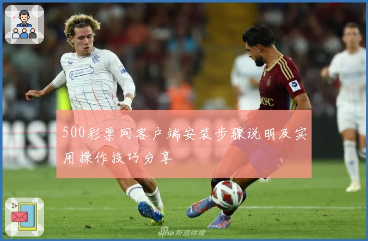 500彩票网客户端安装步骤说明及实用操作技巧分享
