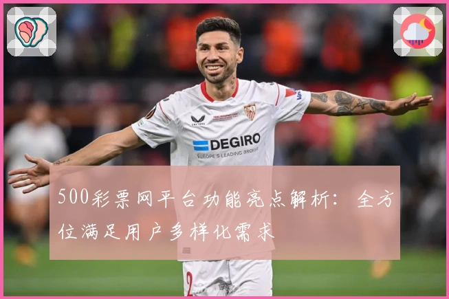 500彩票网平台功能亮点解析：全方位满足用户多样化需求