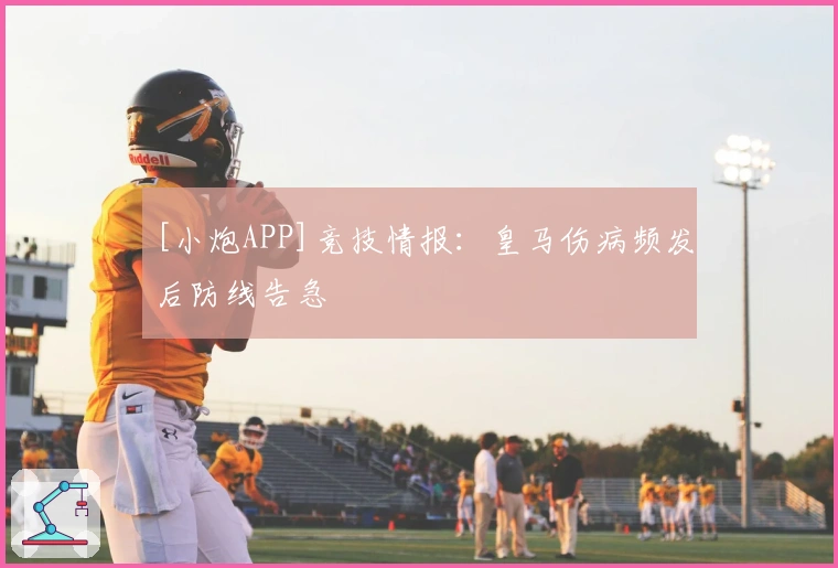 [小炮APP]竞技情报：皇马伤病频发后防线告急